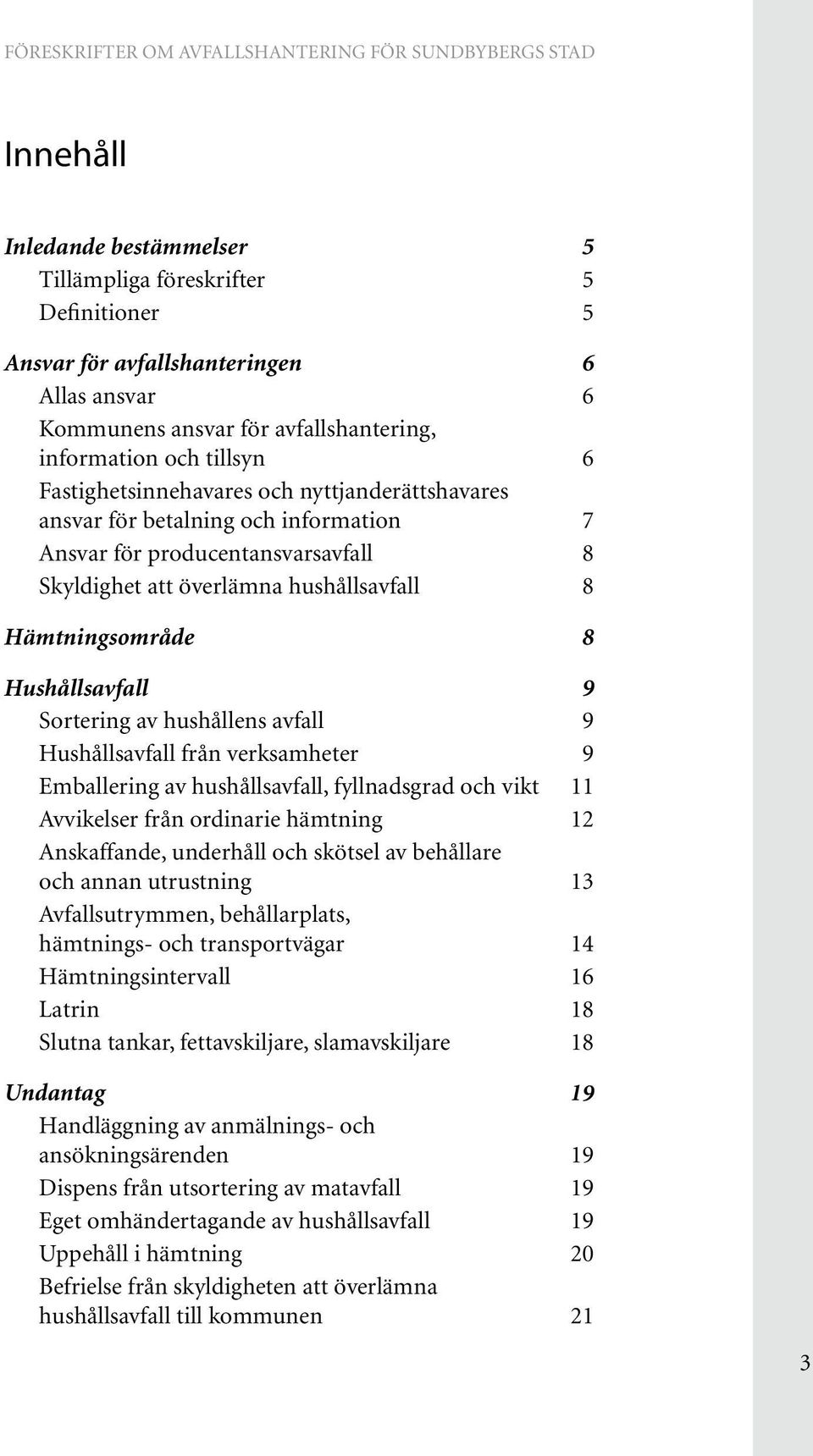 Sortering av hushållens avfall 9 Hushållsavfall från verksamheter 9 Emballering av hushållsavfall, fyllnadsgrad och vikt 11 Avvikelser från ordinarie hämtning 12 Anskaffande, underhåll och skötsel av