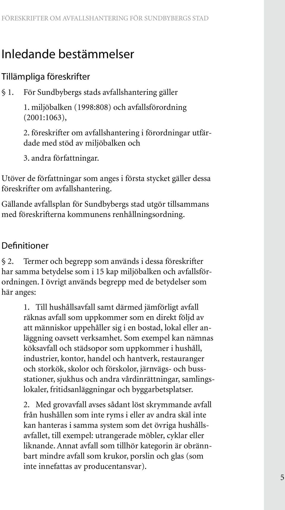 Utöver de författningar som anges i första stycket gäller dessa föreskrifter om avfallshantering.