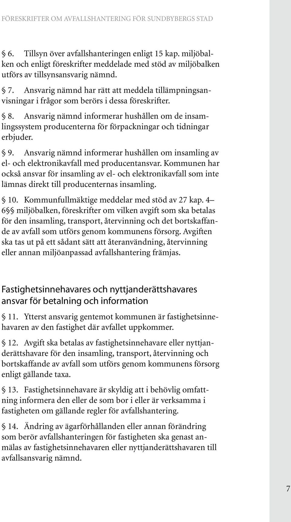 Ansvarig nämnd informerar hushållen om de insamlingssystem producenterna för förpackningar och tidningar erbjuder. 9.