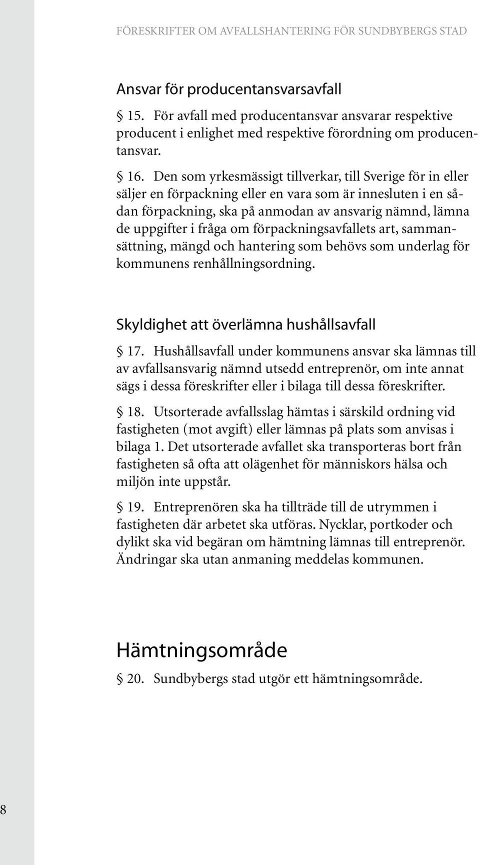 om förpackningsavfallets art, sammansättning, mängd och hantering som behövs som underlag för kommunens renhållningsordning. Skyldighet att överlämna hushållsavfall 17.