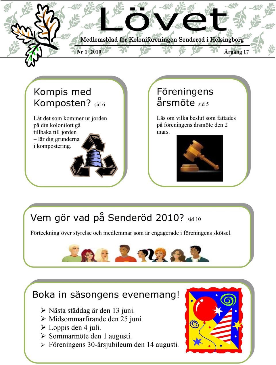 Föreningens årsmöte sid 5 Läs om vilka beslut som fattades på föreningens årsmöte den 2 mars. Vem gör vad på Senderöd 2010?