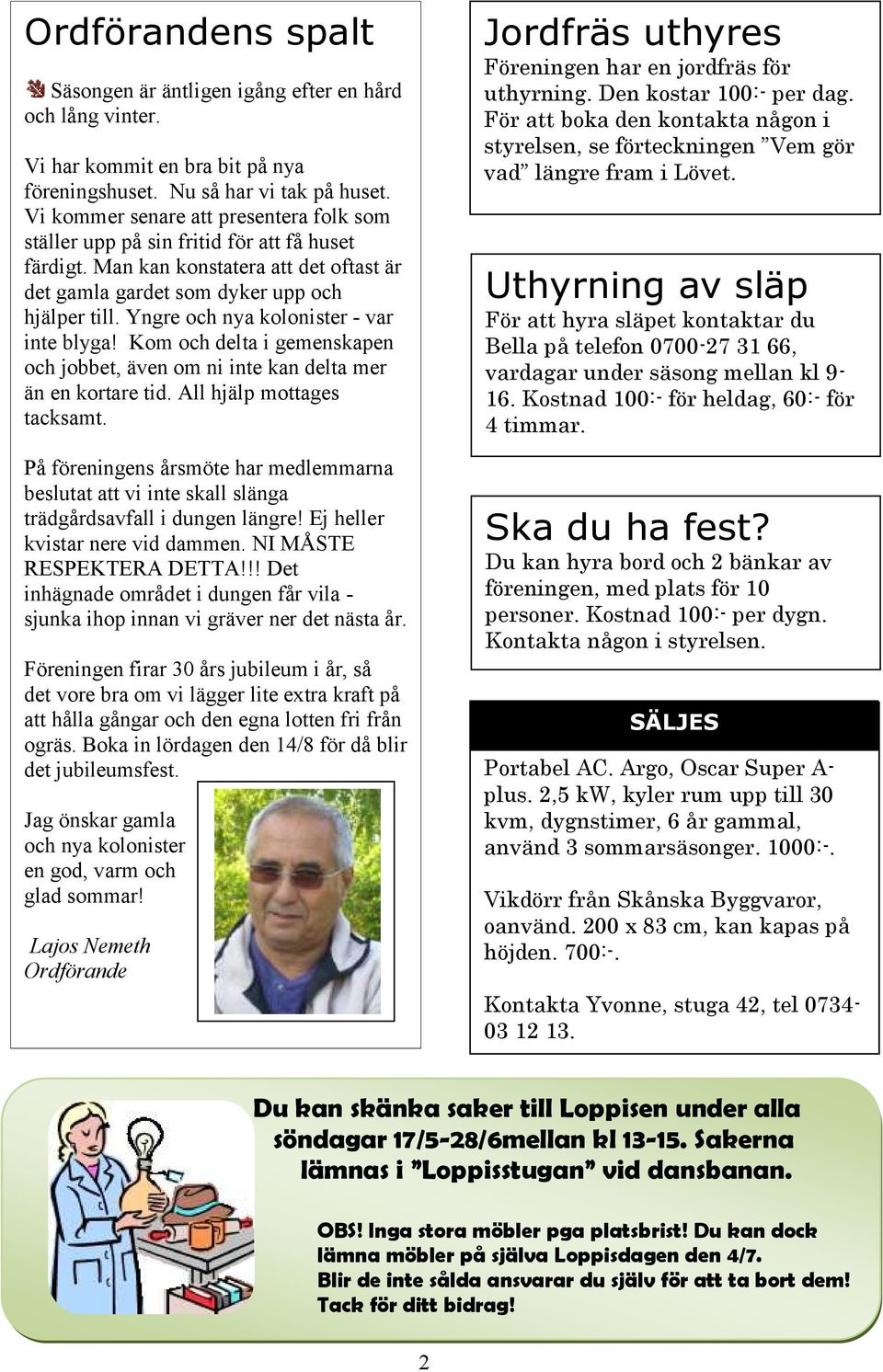 Yngre och nya kolonister - var inte blyga! Kom och delta i gemenskapen och jobbet, även om ni inte kan delta mer än en kortare tid. All hjälp mottages tacksamt.
