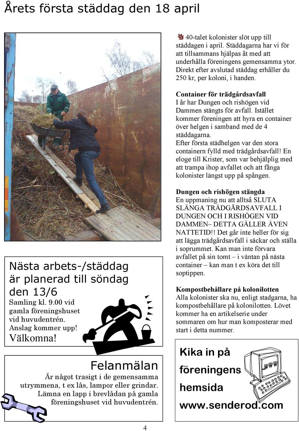 Istället kommer föreningen att hyra en container över helgen i samband med de 4 städdagarna. Efter första städhelgen var den stora containern fylld med trädgårdsavfall!