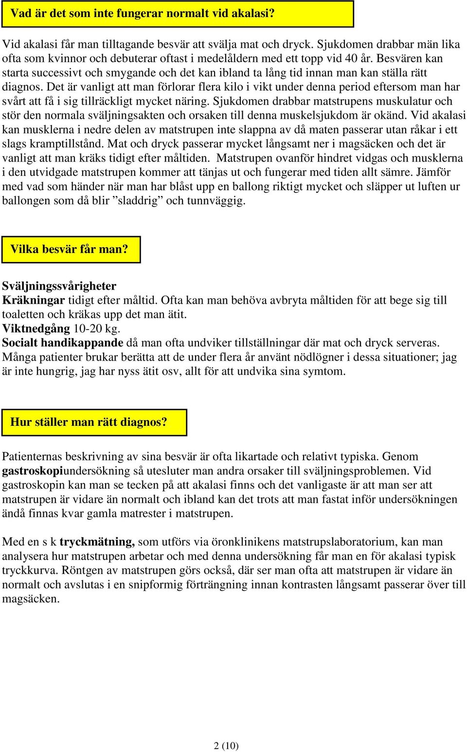 Besvären kan starta successivt och smygande och det kan ibland ta lång tid innan man kan ställa rätt diagnos.