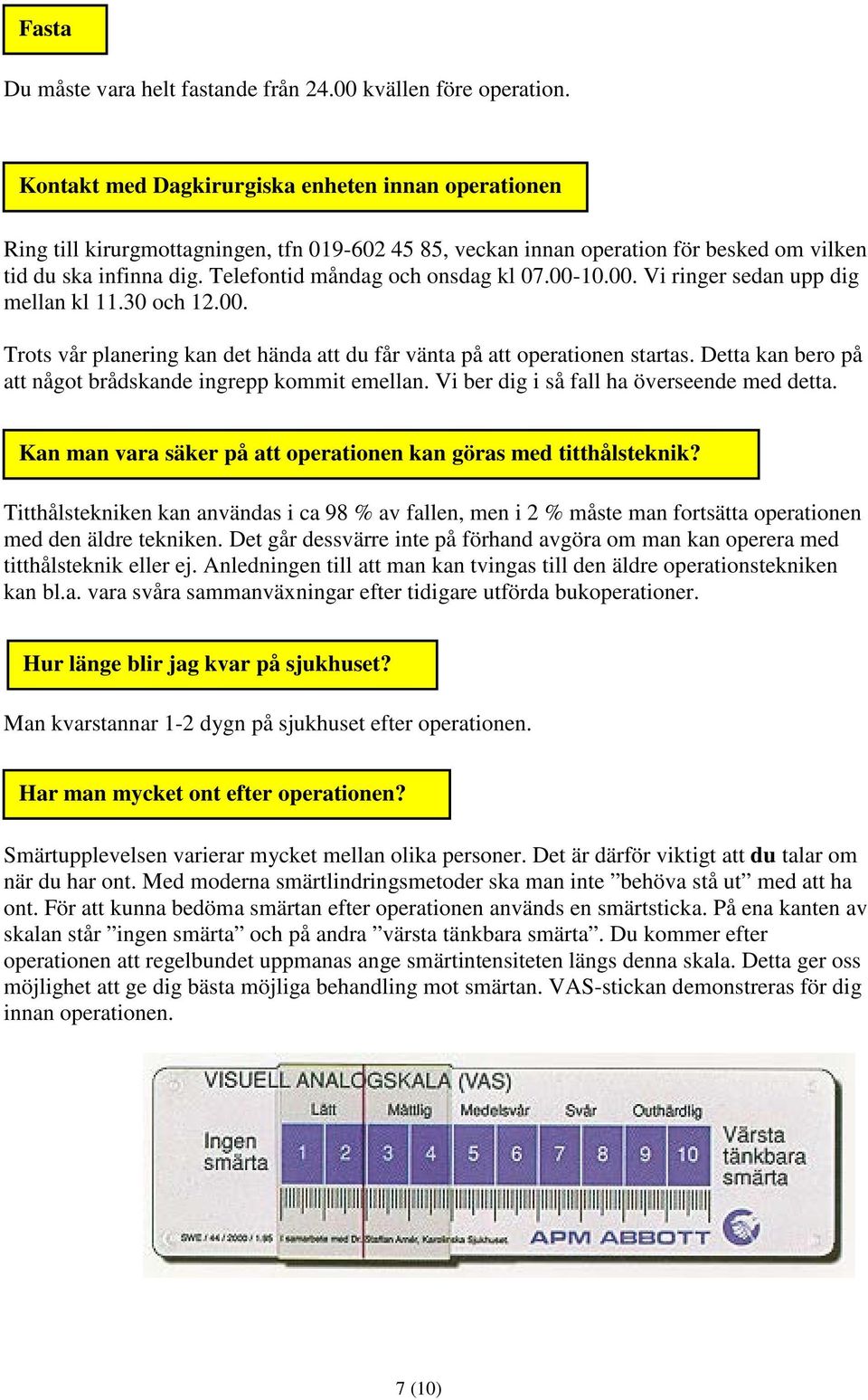 Telefontid måndag och onsdag kl 07.00-10.00. Vi ringer sedan upp dig mellan kl 11.30 och 12.00. Trots vår planering kan det hända att du får vänta på att operationen startas.