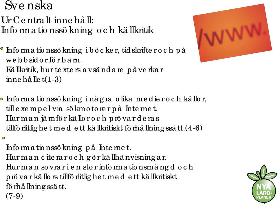 Internet. Hur man jämför källor och prövar deras tillförlitlighet med ett källkritiskt förhållningssätt.(4-6) Informationssökning på Internet.