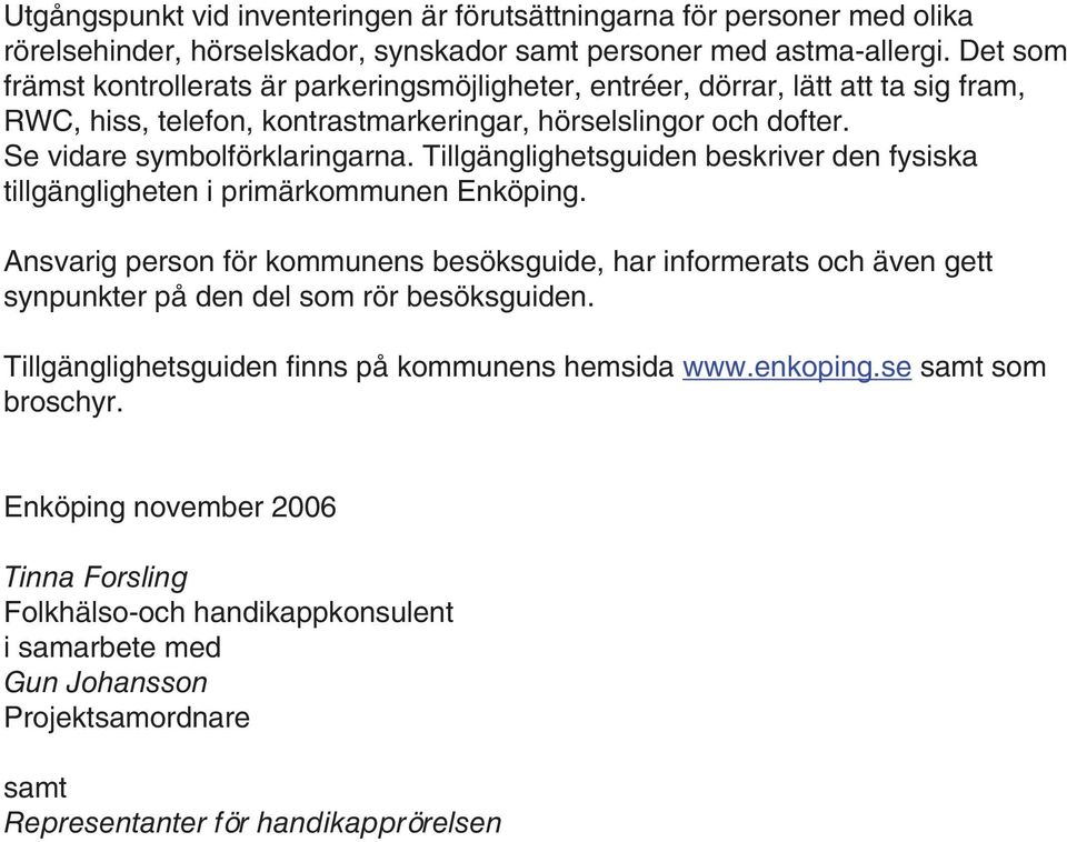 Tillgänglighetsguiden beskriver den fysiska tillgängligheten i primärkommunen Enköping.