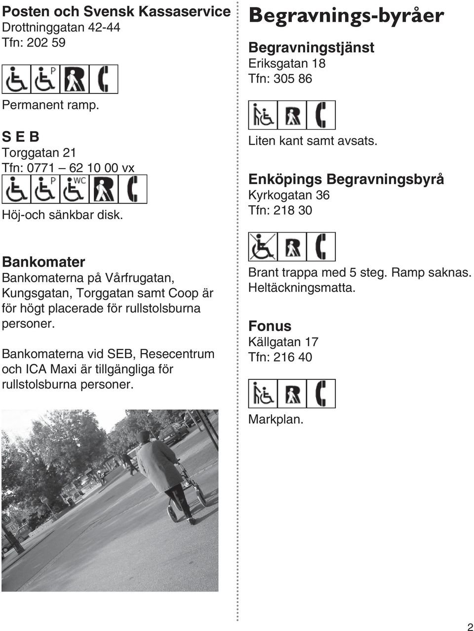 Enköpings Begravningsbyrå Kyrkogatan 36 Tfn: 218 30 Bankomater Bankomaterna på Vårfrugatan, Kungsgatan, Torggatan samt Coop är för högt placerade