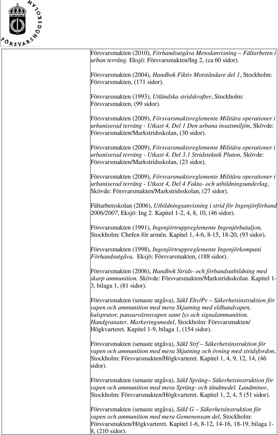 Försvarsmakten (2009), Försvarsmaktsreglemente Militära operationer i urbaniserad terräng - Utkast 4, Del 1 Den urbana insatsmiljön, Skövde: Försvarsmakten/Markstridsskolan, (30 sidor).