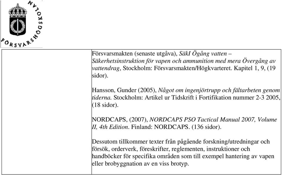 Stockholm: Artikel ur Tidskrift i Fortifikation nummer 2-3 2005, (18 sidor). NORDCAPS, (2007), NORDCAPS PSO Tactical Manual 2007, Volume II, 4th Edition. Finland: NORDCAPS.