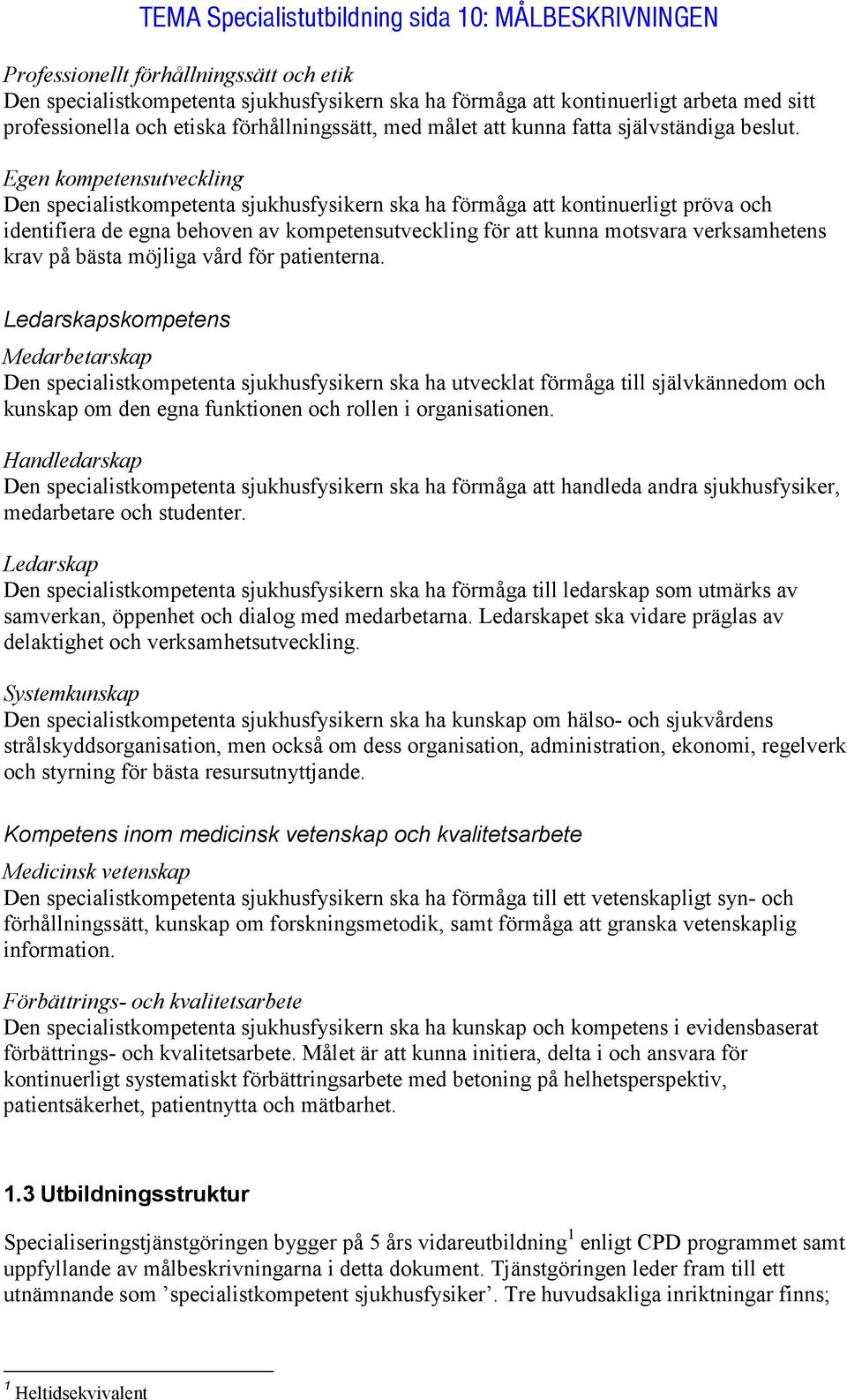 Egen kompetensutveckling Den specialistkompetenta sjukhusfysikern ska ha förmåga att kontinuerligt pröva och identifiera de egna behoven av kompetensutveckling för att kunna motsvara verksamhetens