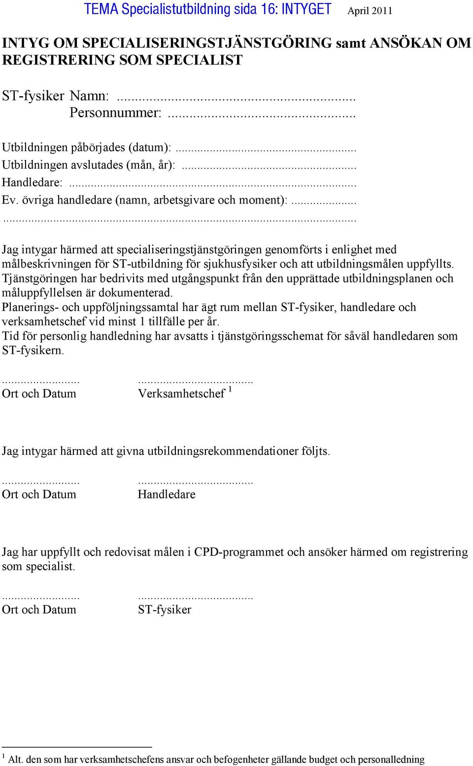 ..... Jag intygar härmed att specialiseringstjänstgöringen genomförts i enlighet med målbeskrivningen för ST-utbildning för sjukhusfysiker och att utbildningsmålen uppfyllts.