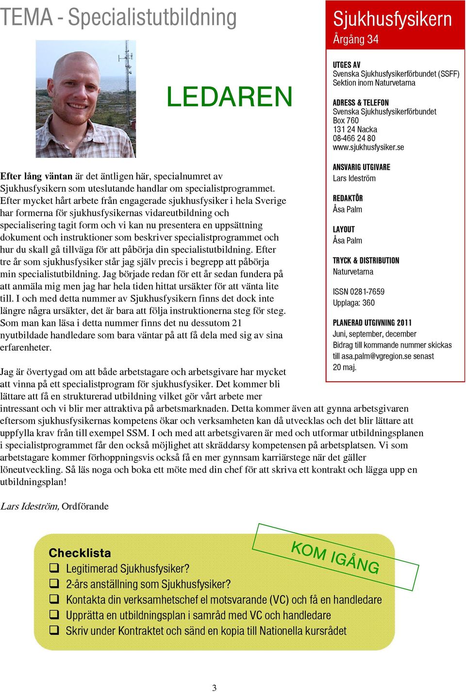 Efter mycket hårt arbete från engagerade sjukhusfysiker i hela Sverige har formerna för sjukhusfysikernas vidareutbildning och specialisering tagit form och vi kan nu presentera en uppsättning