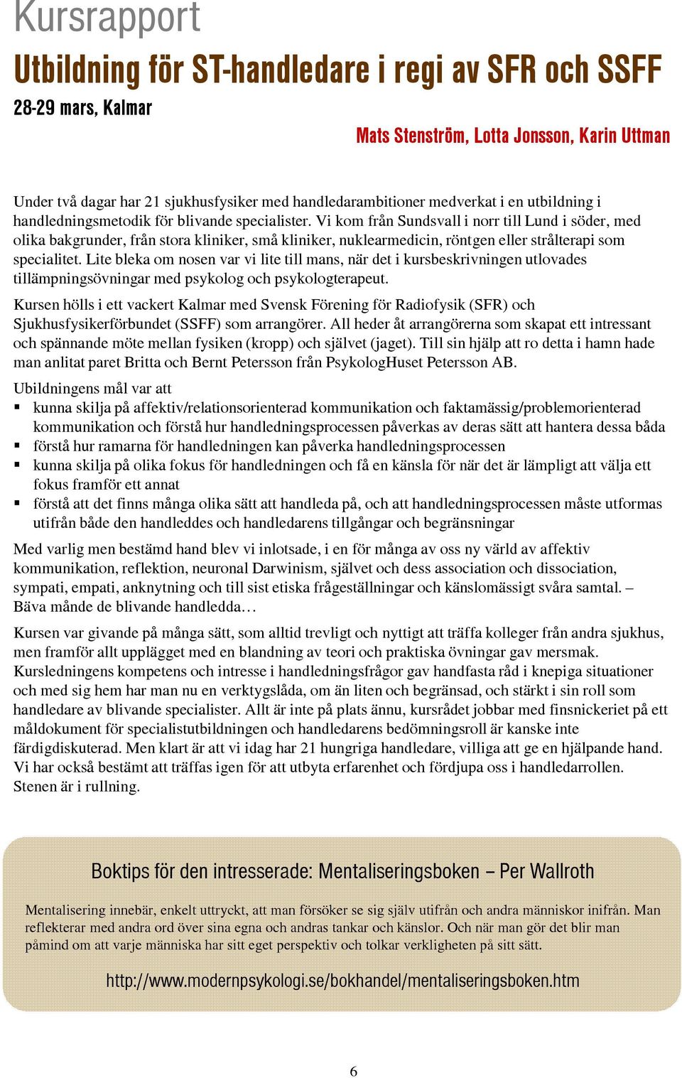 Vi kom från Sundsvall i norr till Lund i söder, med olika bakgrunder, från stora kliniker, små kliniker, nuklearmedicin, röntgen eller strålterapi som specialitet.