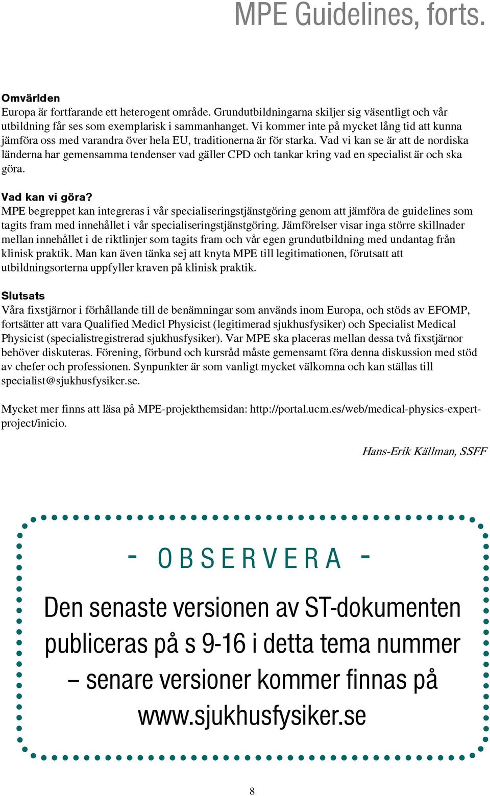 Vad vi kan se är att de nordiska länderna har gemensamma tendenser vad gäller CPD och tankar kring vad en specialist är och ska göra. Vad kan vi göra?