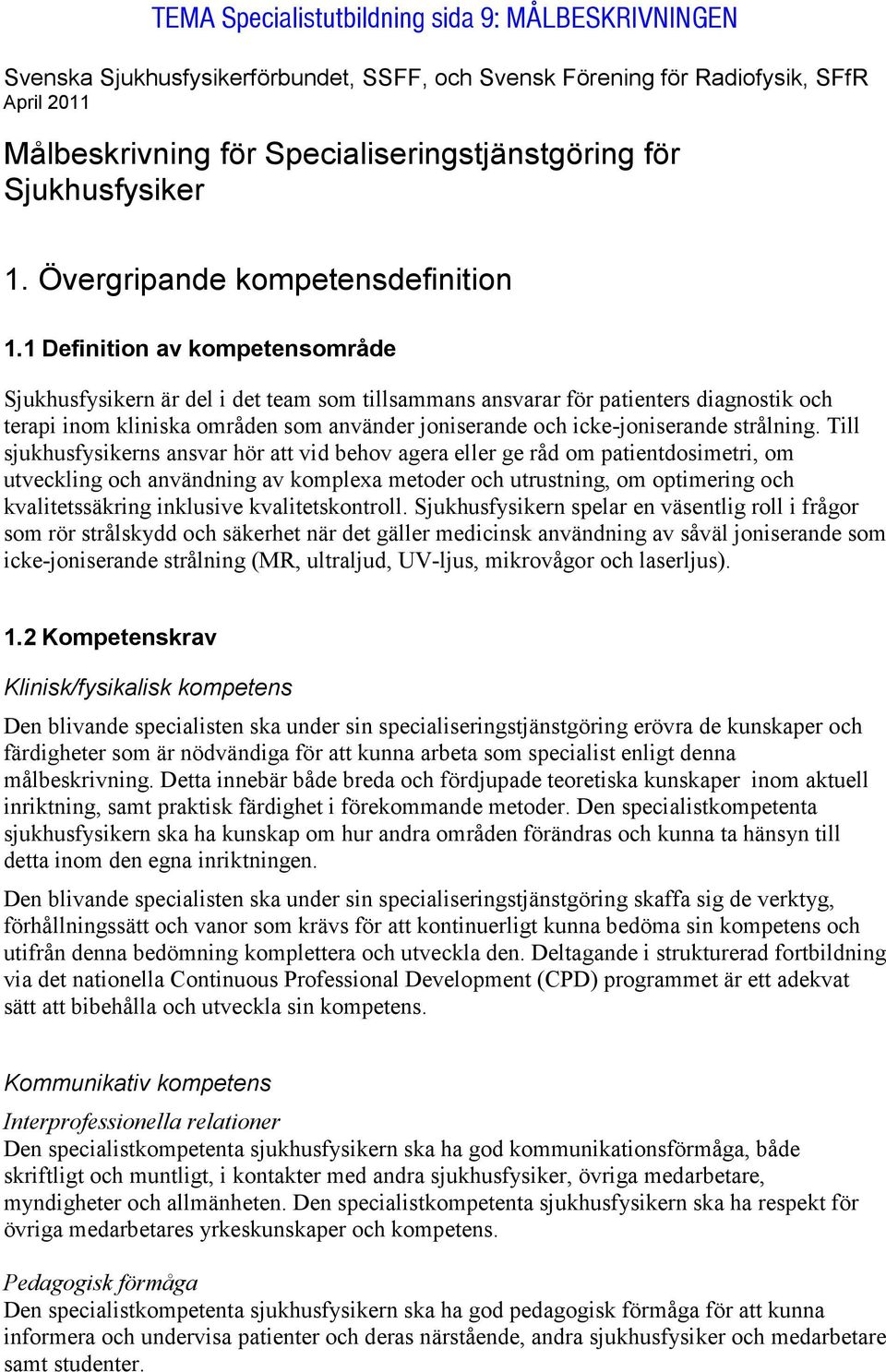 1 Definition av kompetensområde Sjukhusfysikern är del i det team som tillsammans ansvarar för patienters diagnostik och terapi inom kliniska områden som använder joniserande och icke-joniserande