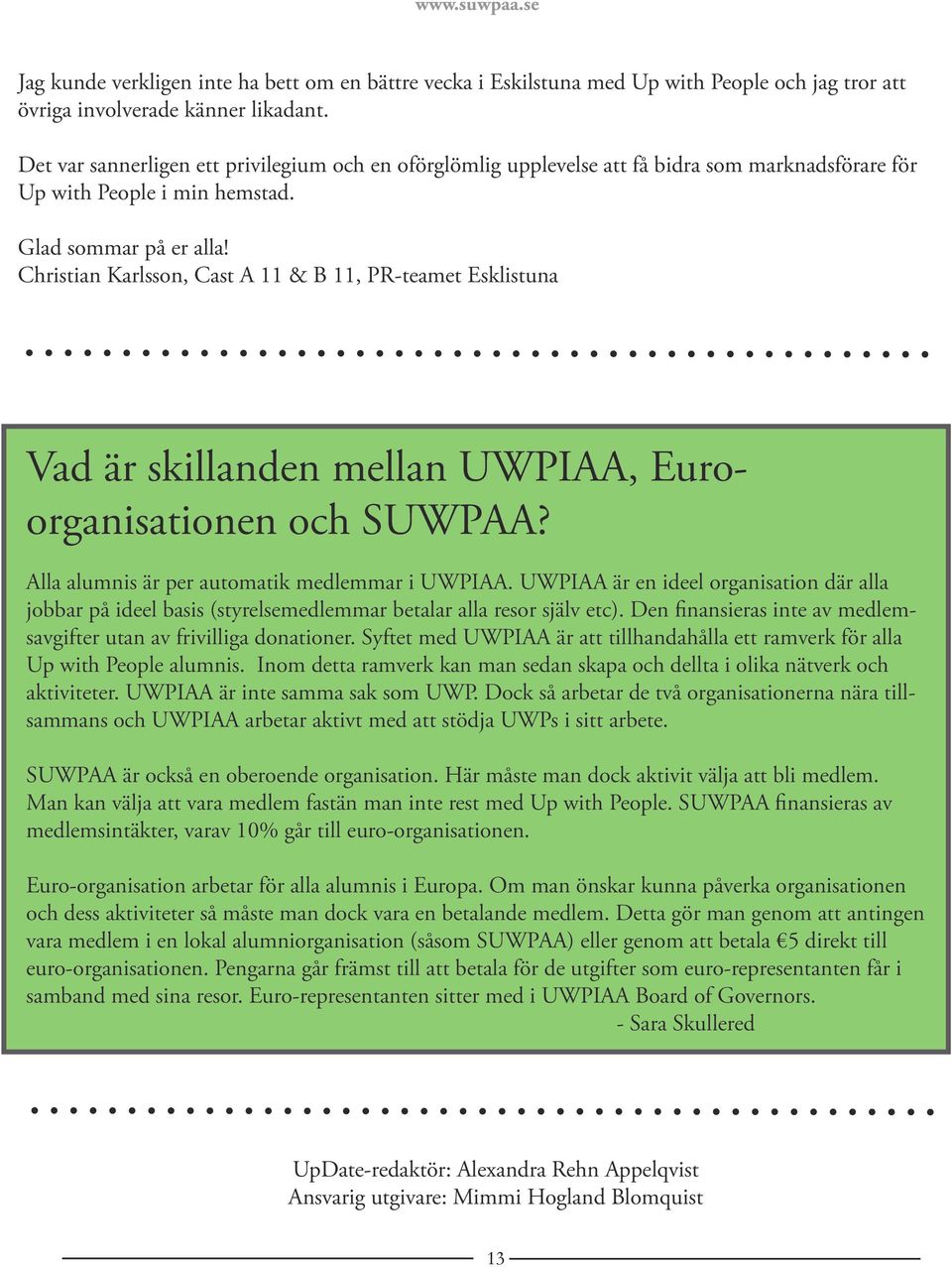 Christian Karlsson, Cast A 11 & B 11, PR-teamet Esklistuna Vad är skillanden mellan UWPIAA, Euroorganisationen och SUWPAA? Alla alumnis är per automatik medlemmar i UWPIAA.