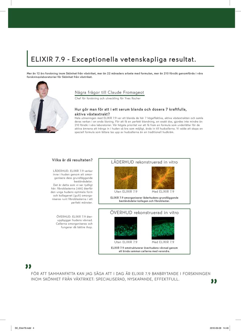 Några frågor till Claude Fromageot Chef för forskning och utveckling för Yves Rocher Hur gör man för att i ett serum blanda och dosera 7 kraftfulla, aktiva växtextrakt? Hela utmaningen med ELIXIR 7.