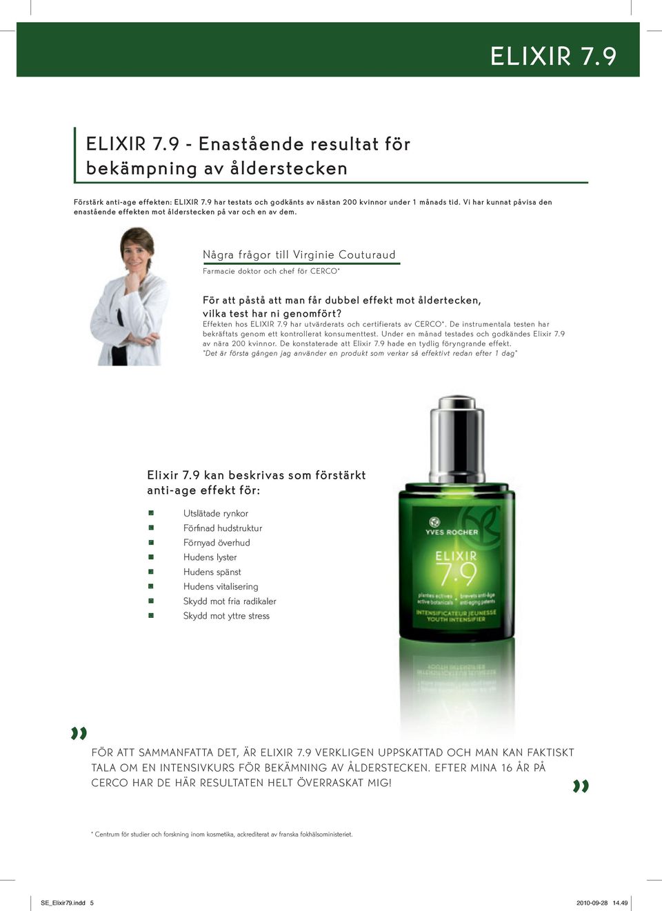 Några frågor till Virginie Couturaud Farmacie doktor och chef för CERCO* För att påstå att man får dubbel effekt mot åldertecken, vilka test har ni genomfört? Effekten hos ELIXIR 7.