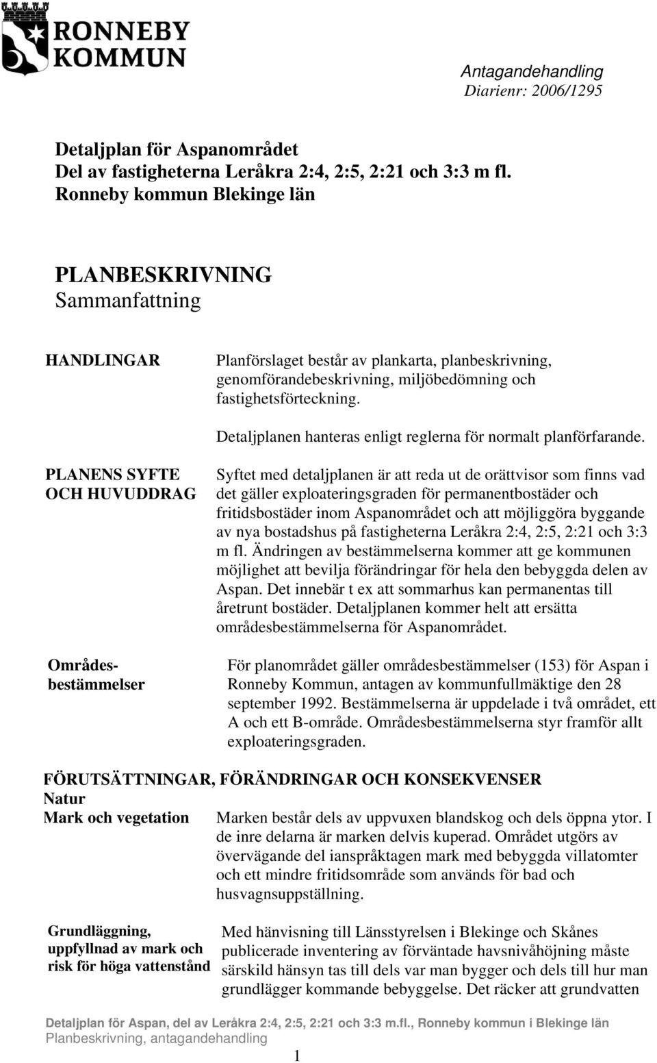 Detaljplanen hanteras enligt reglerna för normalt planförfarande.