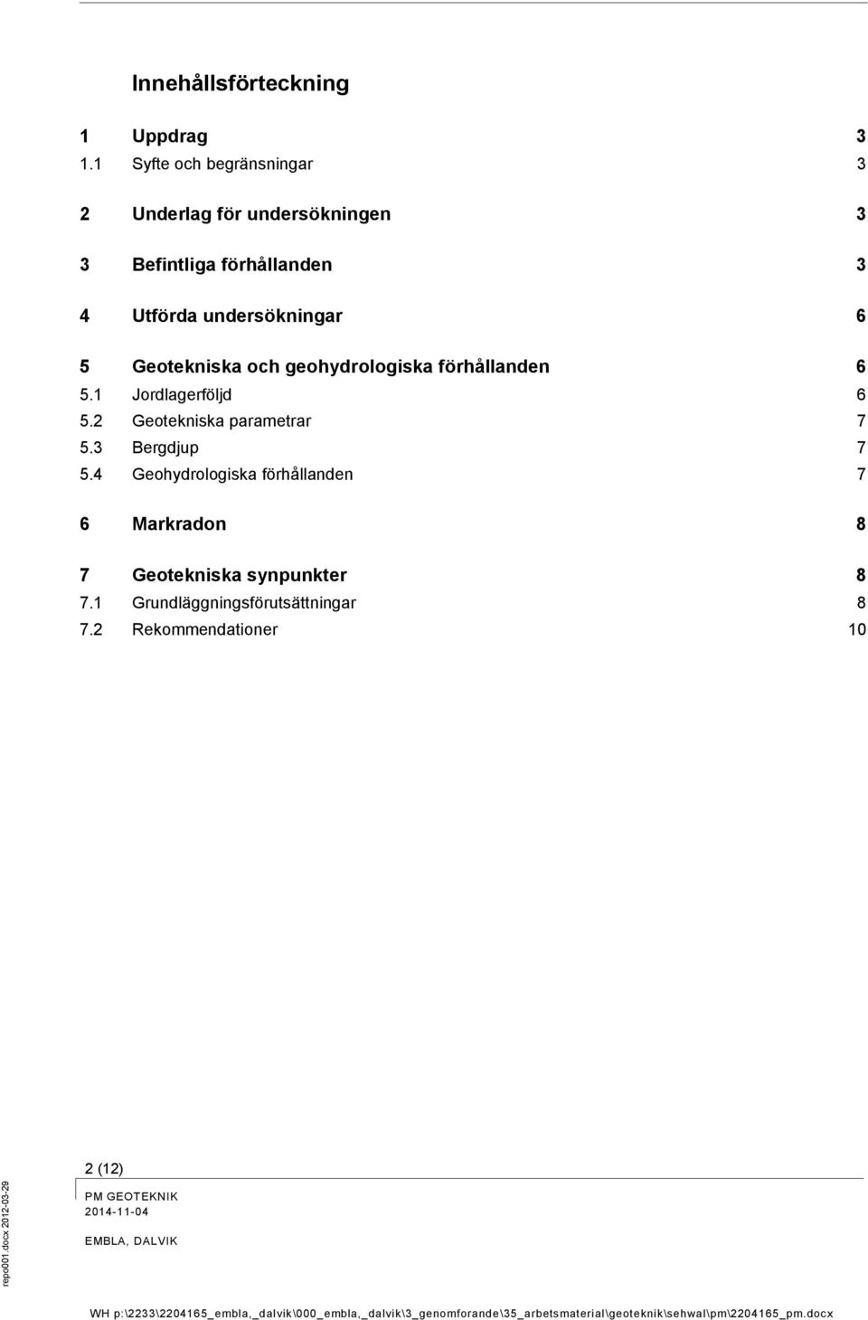 undersökningar 6 5 Geotekniska och geohydrologiska förhållanden 6 5.1 Jordlagerföljd 6 5.