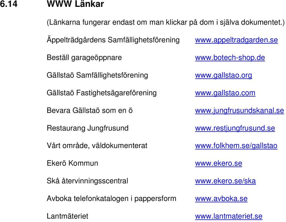 en ö Restaurang Jungfrusund Vårt område, väldokumenterat Ekerö Kommun Skå återvinningsscentral Avboka telefonkatalogen i pappersform Lantmäteriet