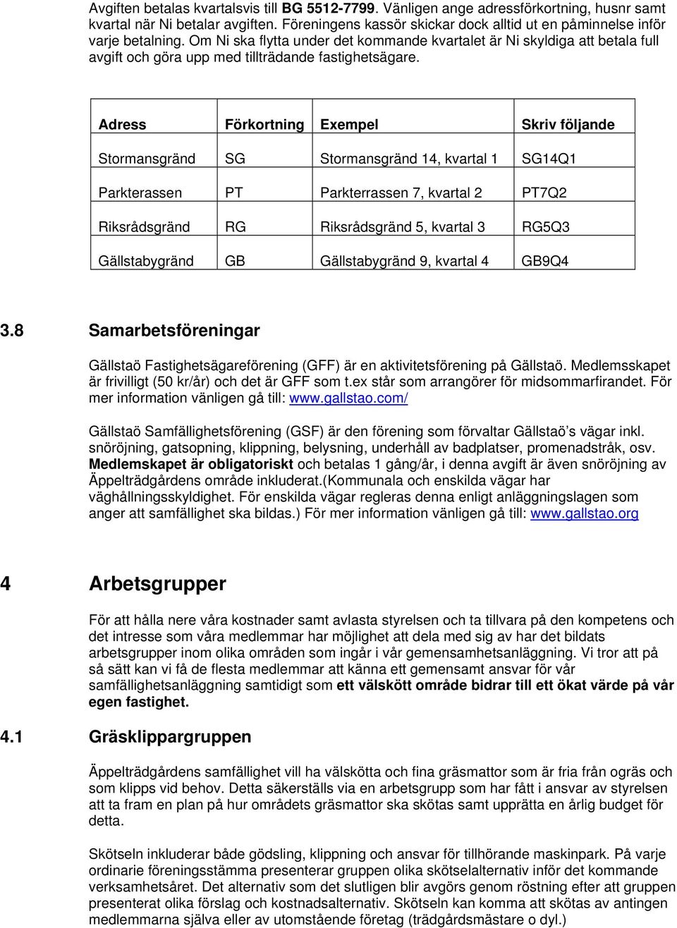 Om Ni ska flytta under det kommande kvartalet är Ni skyldiga att betala full avgift och göra upp med tillträdande fastighetsägare.