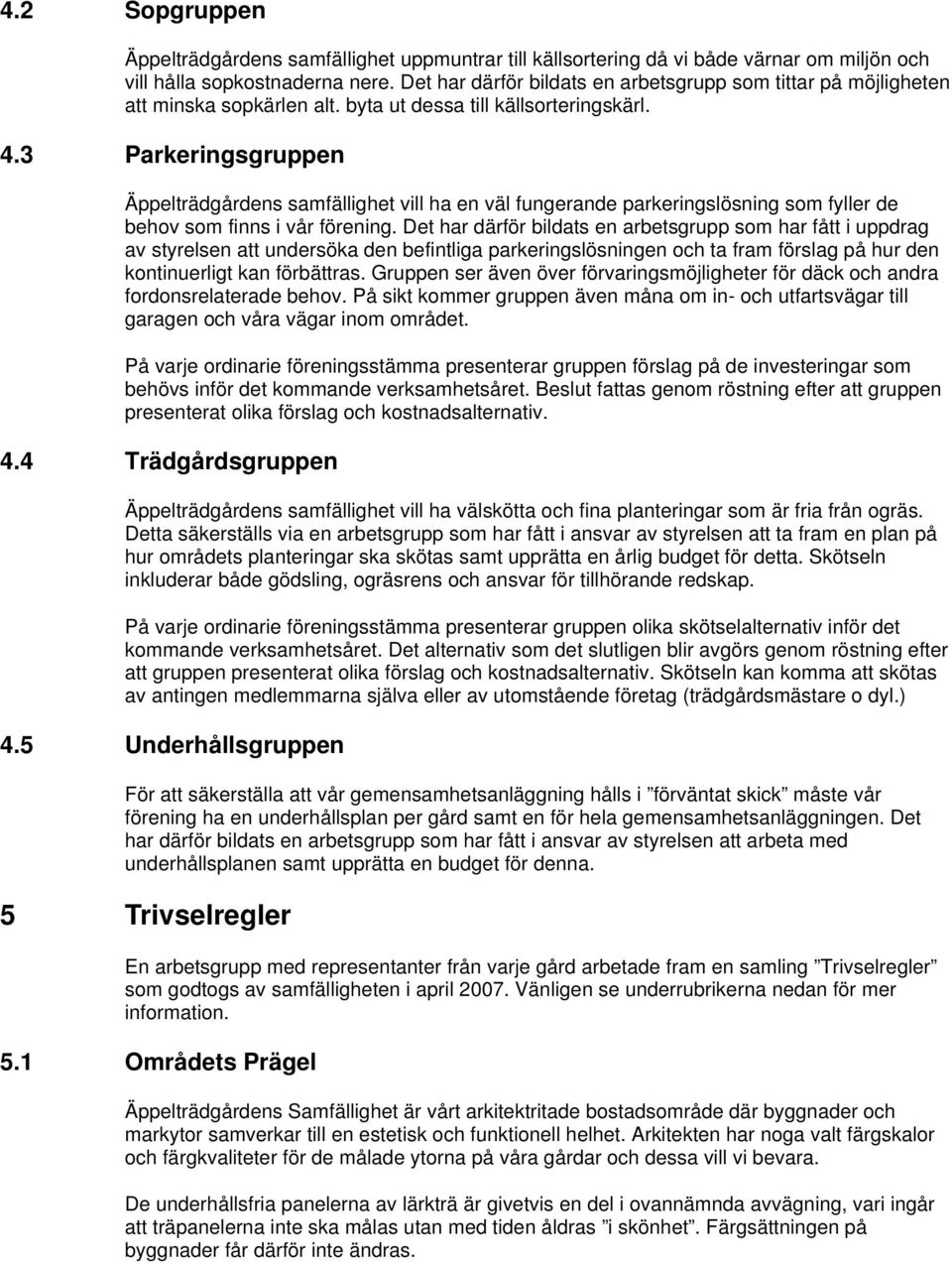 3 Parkeringsgruppen Äppelträdgårdens samfällighet vill ha en väl fungerande parkeringslösning som fyller de behov som finns i vår förening.
