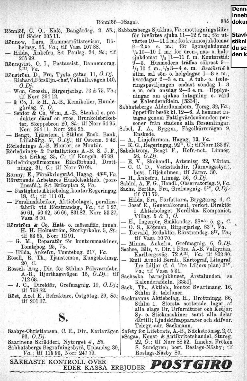 sjukdomar '/211-11 f. m. Kontorstid: Rönnqvist, O. L, Postassist., Dannemorag. 9-3. Husmodern träffas säkrast 9-8llI, Va.... l/do f. m.,1/23~4 e. m. Besö'kstid~å Rönström, D., Fru, Tysta gatan 11, O.