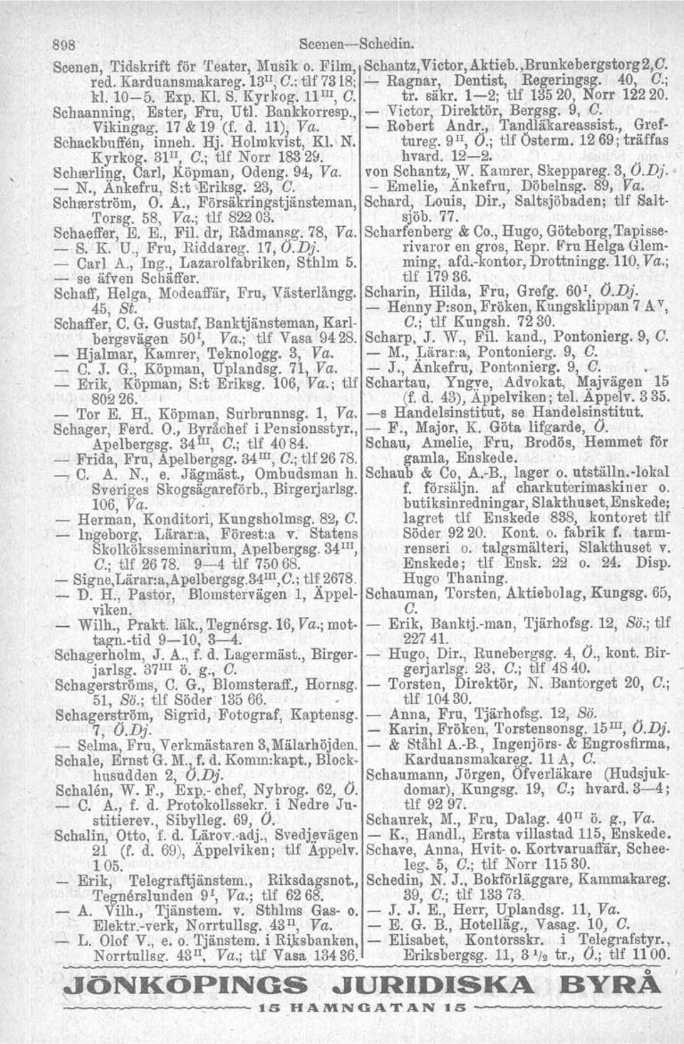 , Tandläkareassist., Gref- Sehackbuffen, inneh. Hj. Holmkvist, KI.\ N. tureg. 9 1l, Ö.; tlf Österm, 1269; träffas Kyrkog. 3Fr, C.; tlf Norr 183 2f1. hvard. 12-2.. Schserling, Carl, Köpman, Odeng.