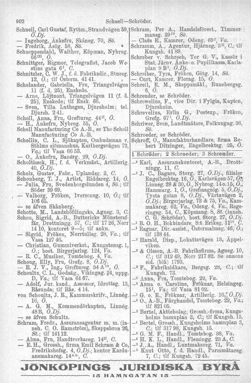 Järnv. Änke- o. Pupillkassa, Karlastins gata 6r, C. plan 9 Br, O.Dj. Schnitzler,.C. W..J., f. d. Fabriksdir., Stureg. Schreiber, Tyra, Fröken, Götg. )4, Sö.. 12, O.; tlf Österm. 4141.