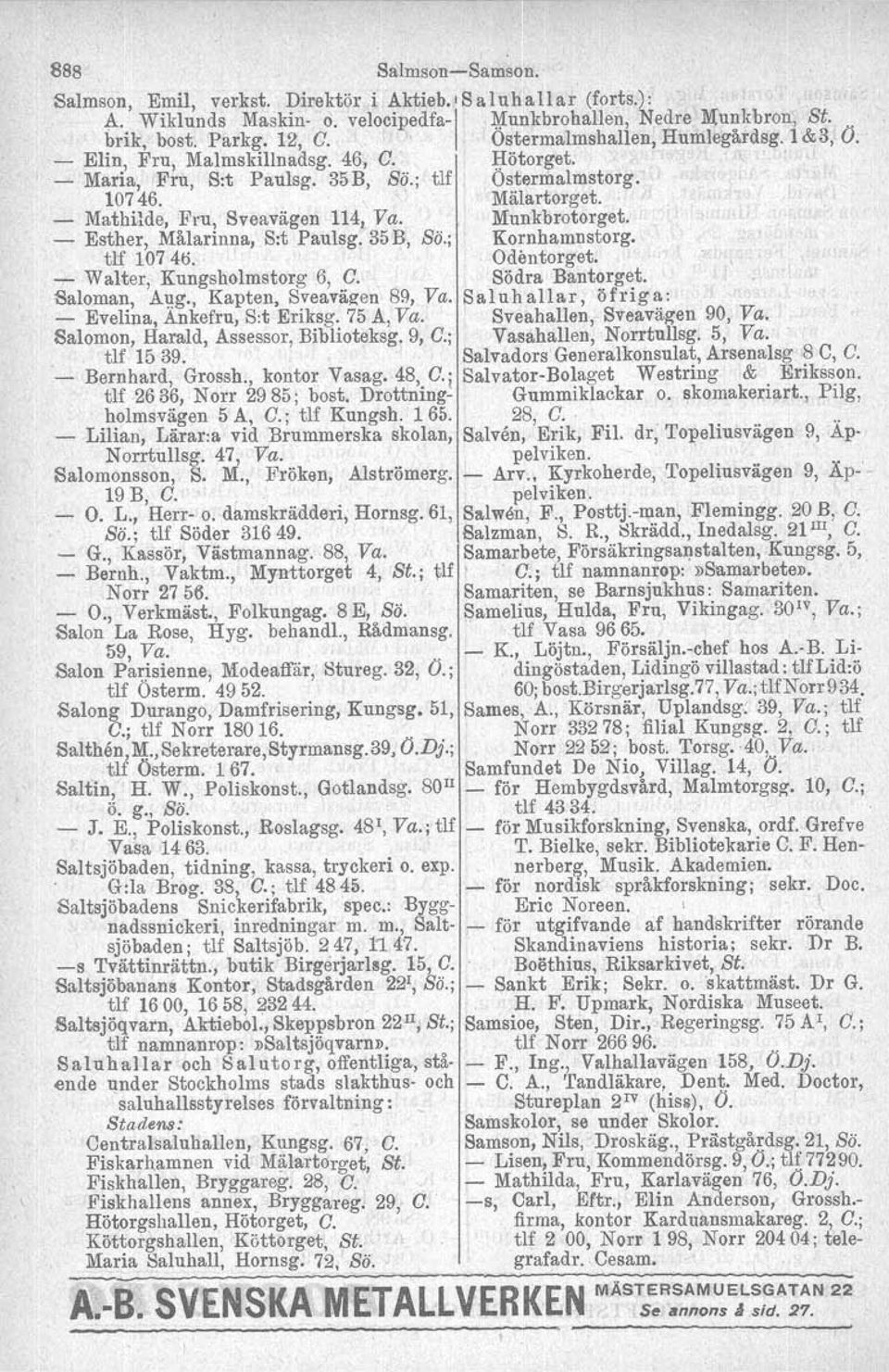 Munkbrotorget. - Esther, Målarinna,S:t Paulsg. 35B, Sö.; Kornhamnstorg. t1f 10746. Odentorget. - Walter, Kungsholmstorg 6, C. Södra Bantorget. Saloman, A~g., Kapten, Sveavägen 89, Va.