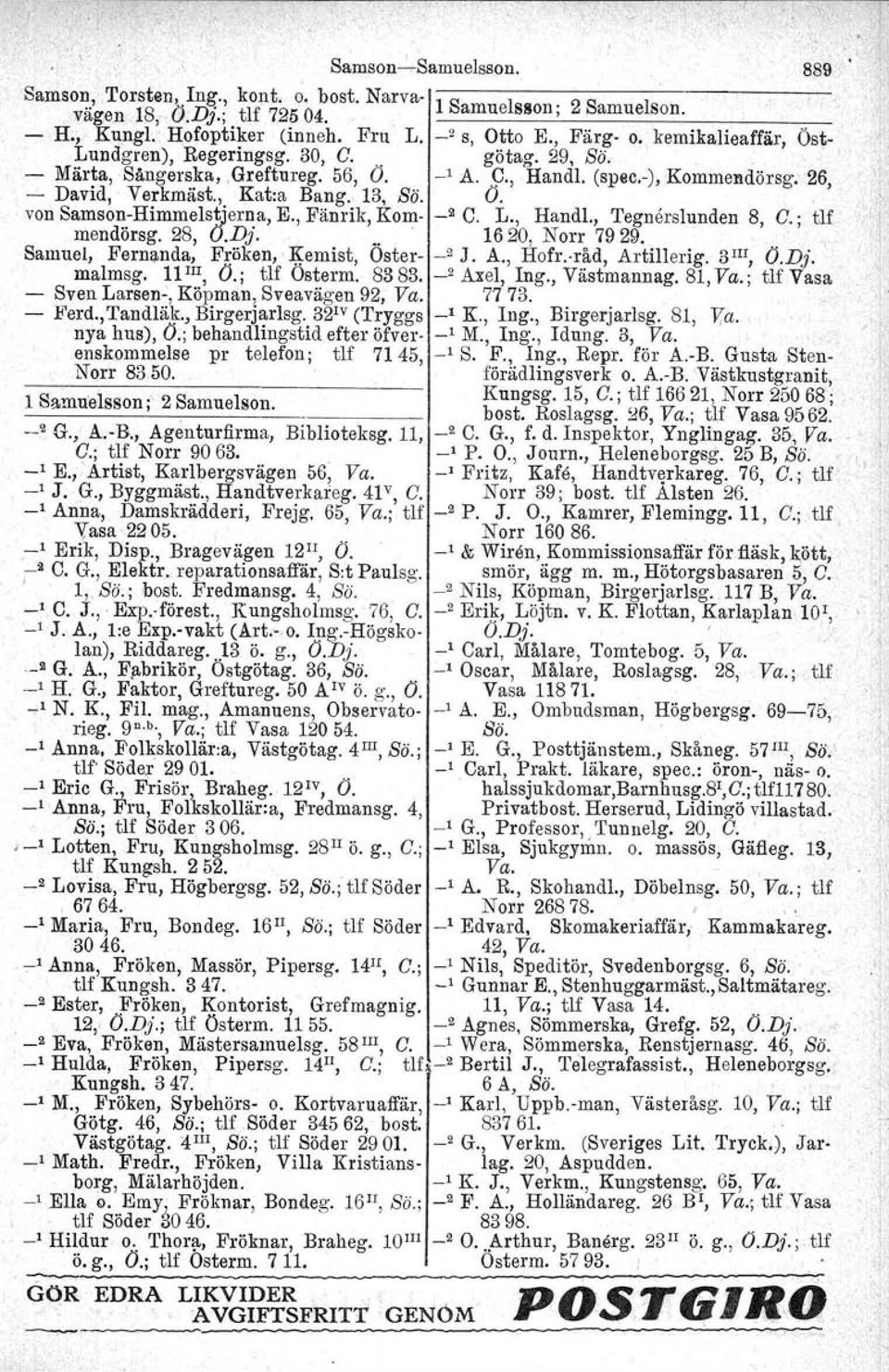 , Fänrik, Kom- _2 C. L., HandL, Tegnerslunden 8, C.; tlf mendörsg. 28, O.Dj...' 1620, Norr 7929. ', Samuel, Fernanda, Fröken, ~emist, Oster- _2 J. A., Hofr.vråd, Artillerig. 3m, O.Dj. malmsg. 11 m, O.