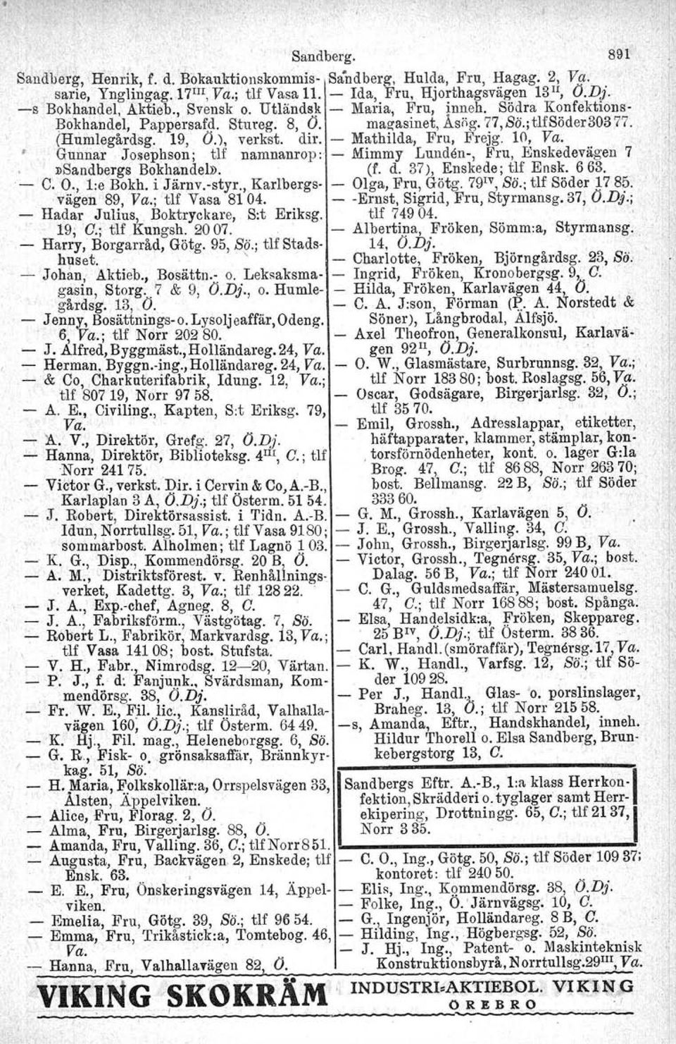 lo, Va. Gunnar,Jo~ephson; tlf namnanrop r - Mimmy Lunden-, Fru, Enskedevägen 7. nsandbergs Bokhandel». (f. d. 37), Enskede ; tlf Ensk. 663. - C. O., l:e Bokh. i Järnv.-styr.