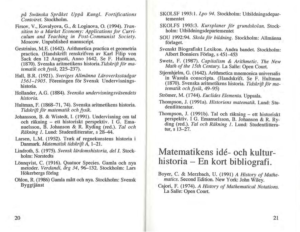 (Handskrift renskrifven av Karl Filip von Sack den 12 Augusti, Anno 1642. Se F. Hultman, ( 1870). Svenska aritmetikens historia. Tidskrift för matematik och fysik, 225-237). Hall, B.R. (1921).