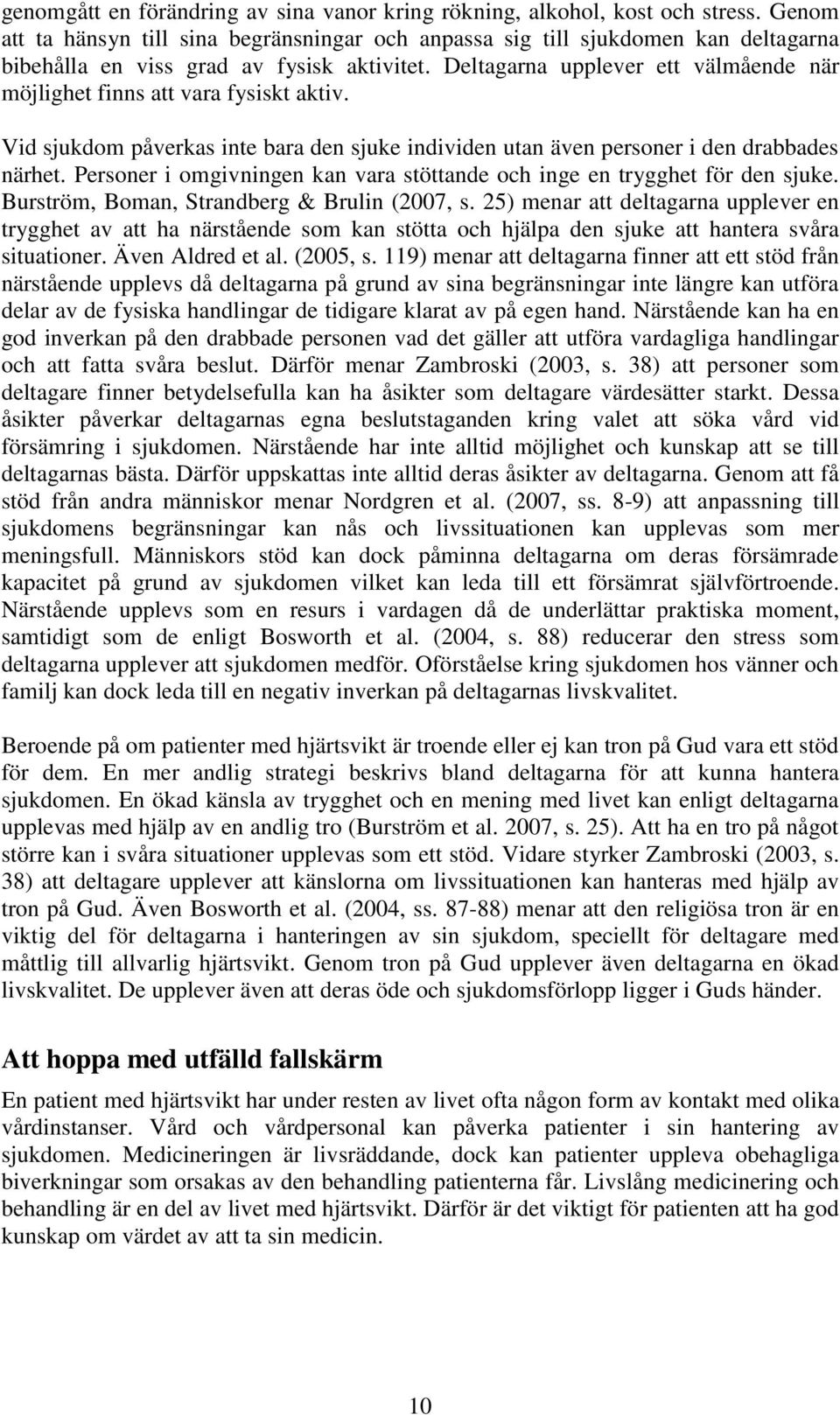 Deltagarna upplever ett välmående när möjlighet finns att vara fysiskt aktiv. Vid sjukdom påverkas inte bara den sjuke individen utan även personer i den drabbades närhet.
