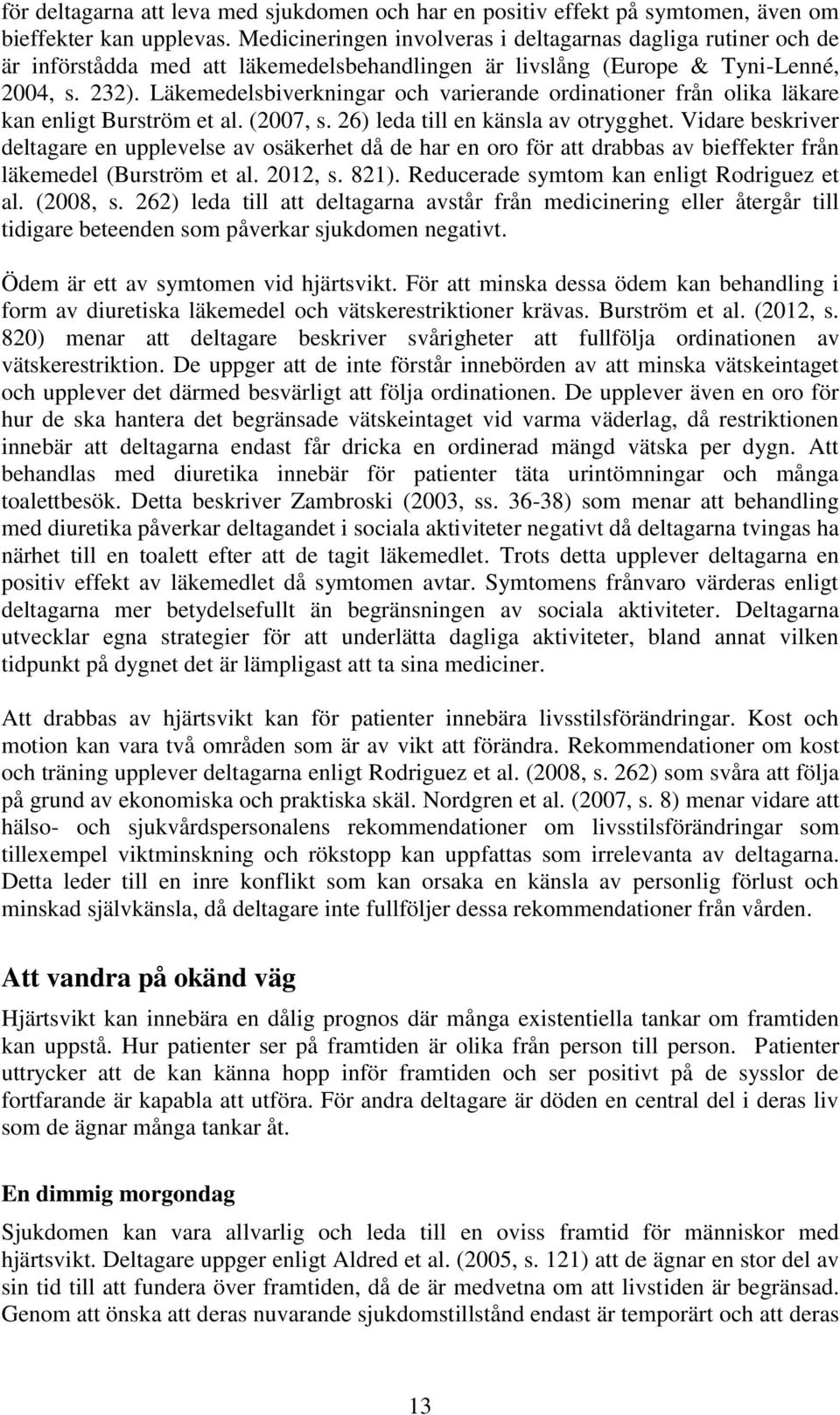 Läkemedelsbiverkningar och varierande ordinationer från olika läkare kan enligt Burström et al. (2007, s. 26) leda till en känsla av otrygghet.