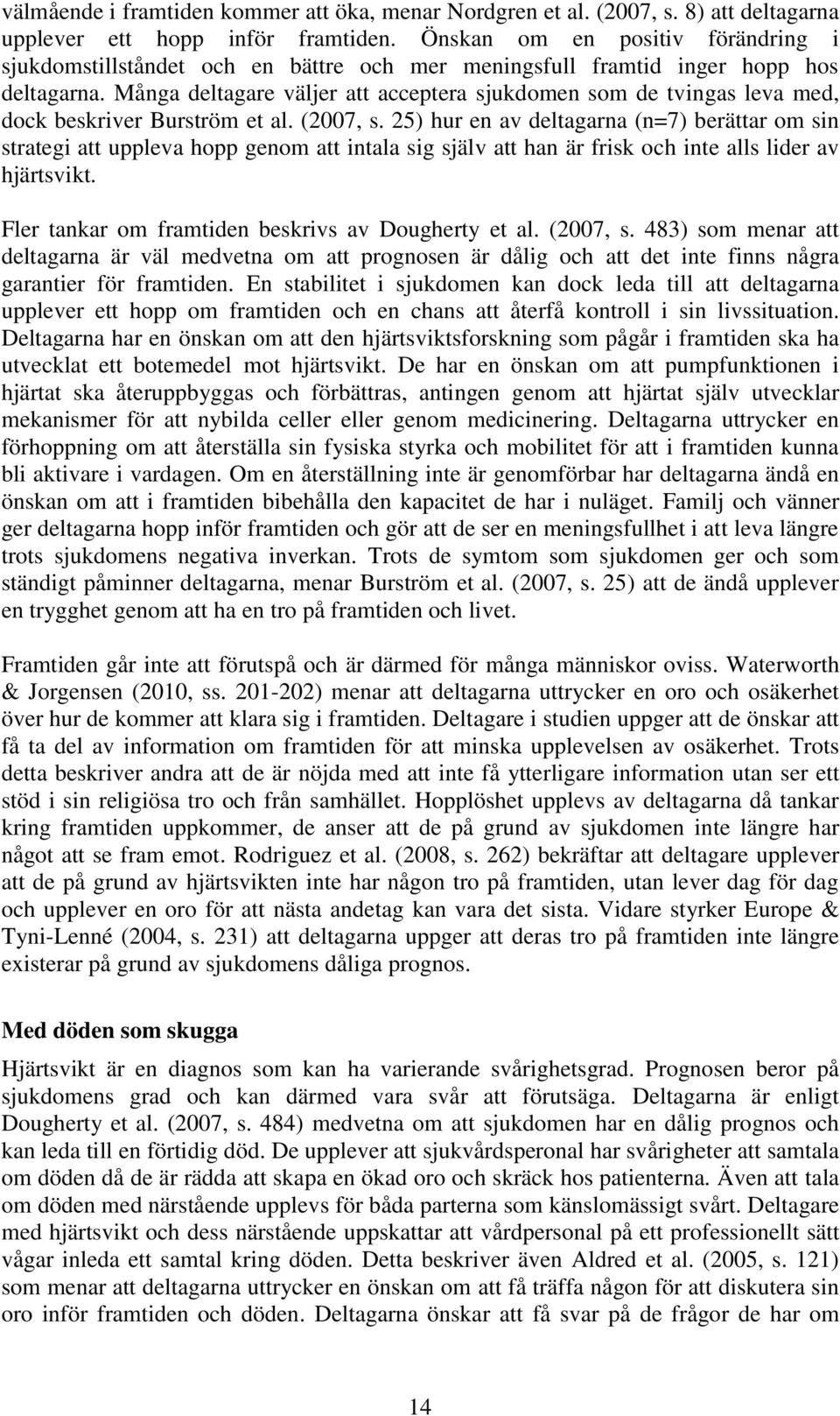 Många deltagare väljer att acceptera sjukdomen som de tvingas leva med, dock beskriver Burström et al. (2007, s.