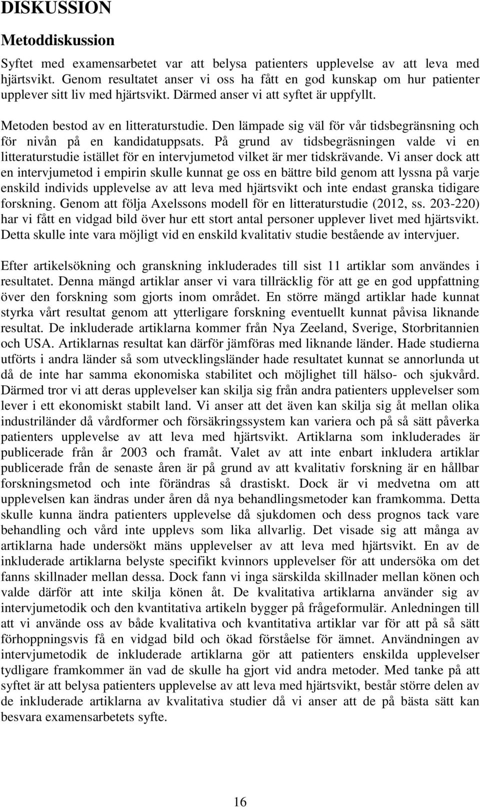 Den lämpade sig väl för vår tidsbegränsning och för nivån på en kandidatuppsats. På grund av tidsbegräsningen valde vi en litteraturstudie istället för en intervjumetod vilket är mer tidskrävande.