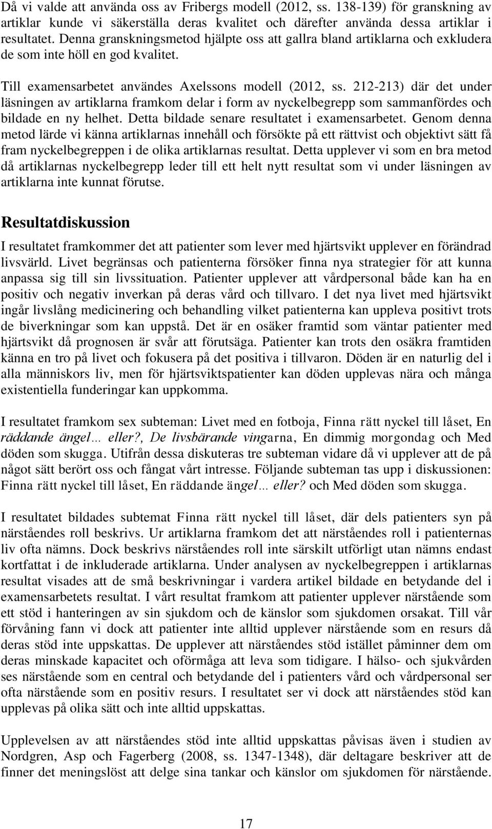 212-213) där det under läsningen av artiklarna framkom delar i form av nyckelbegrepp som sammanfördes och bildade en ny helhet. Detta bildade senare resultatet i examensarbetet.