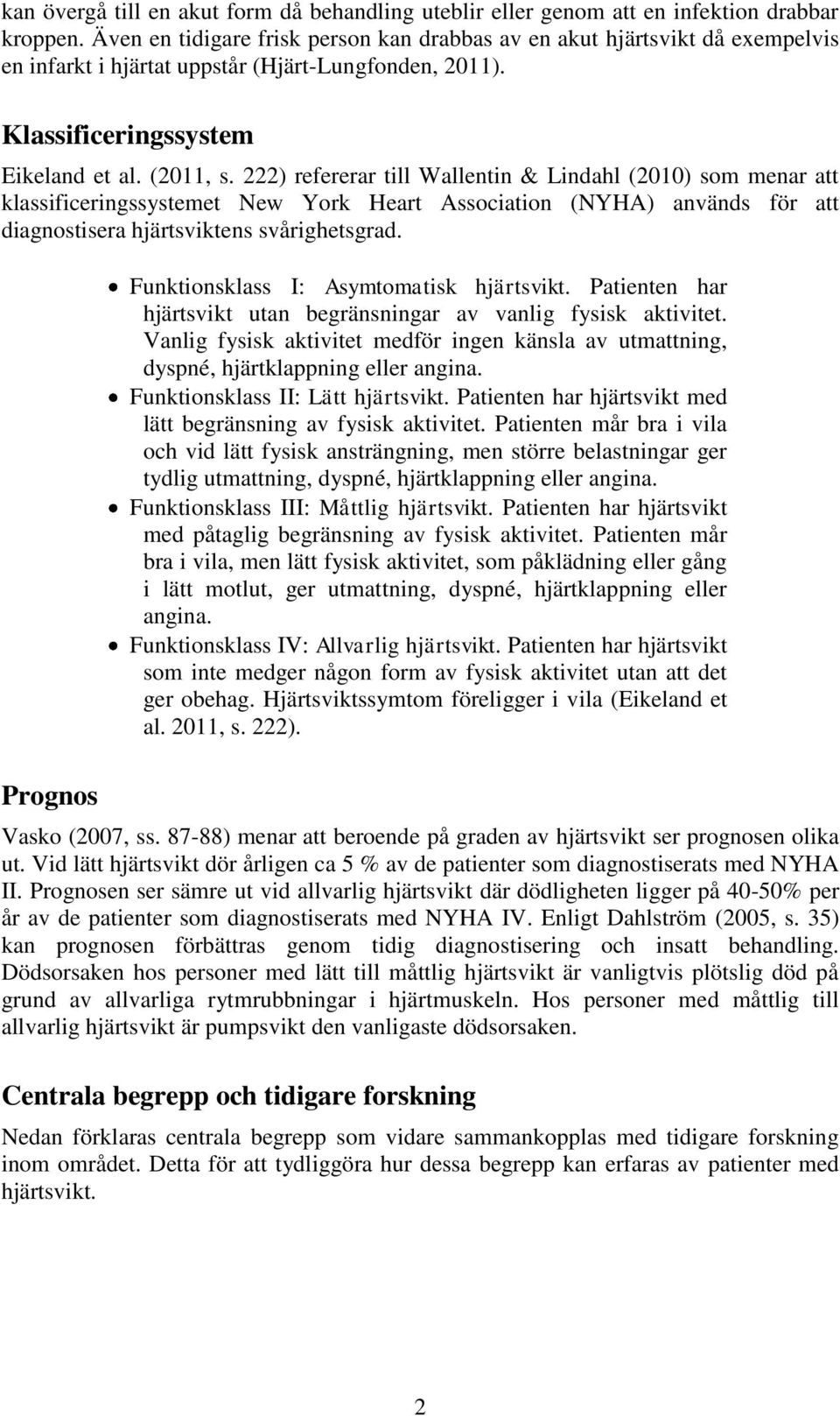 222) refererar till Wallentin & Lindahl (2010) som menar att klassificeringssystemet New York Heart Association (NYHA) används för att diagnostisera hjärtsviktens svårighetsgrad.