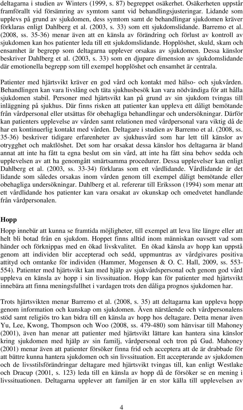35-36) menar även att en känsla av förändring och förlust av kontroll av sjukdomen kan hos patienter leda till ett sjukdomslidande.