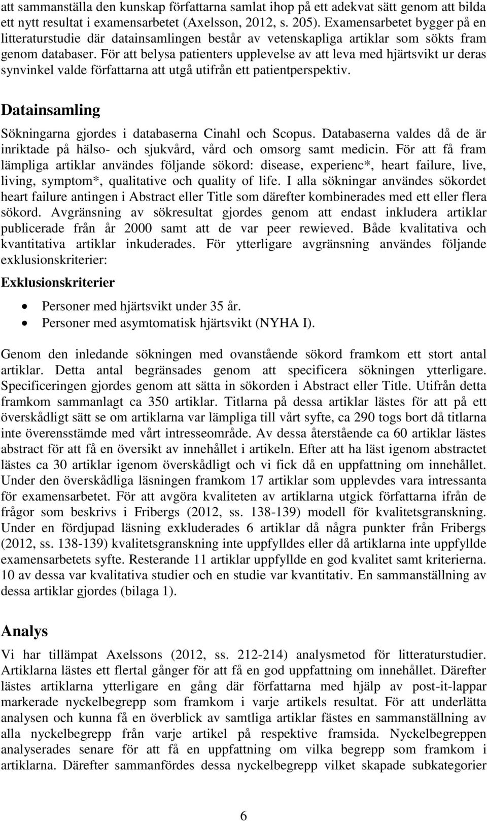 För att belysa patienters upplevelse av att leva med hjärtsvikt ur deras synvinkel valde författarna att utgå utifrån ett patientperspektiv.