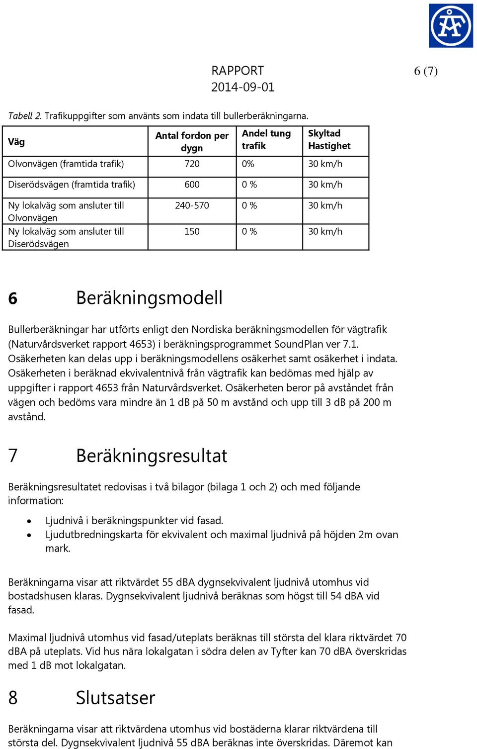 lokalväg som ansluter till Diserödsvägen 240-570 0 % 30 km/h 150 0 % 30 km/h 6 Beräkningsmodell Bullerberäkningar har utförts enligt den Nordiska beräkningsmodellen för vägtrafik (Naturvårdsverket