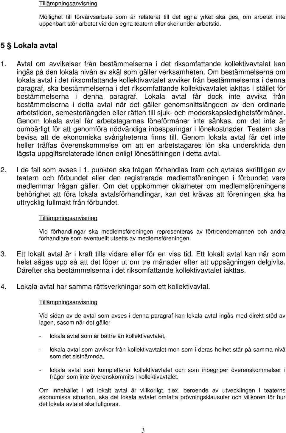 Om bestämmelserna om lokala avtal i det riksomfattande kollektivavtalet avviker från bestämmelserna i denna paragraf, ska bestämmelserna i det riksomfattande kollektivavtalet iakttas i stället för