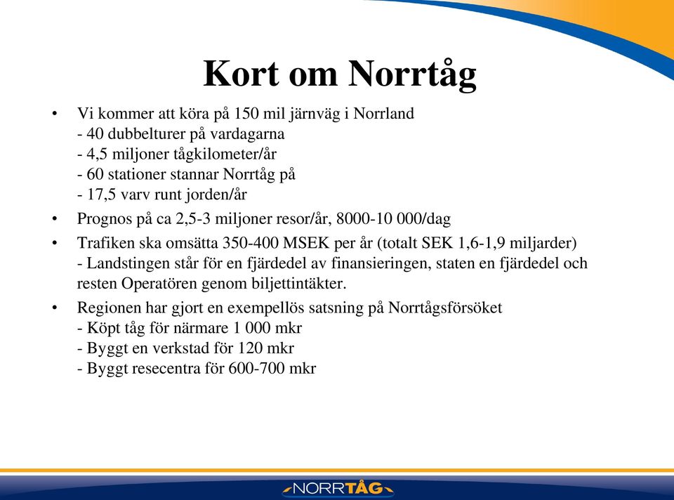 (totalt SEK 1,6-1,9 miljarder) - Landstingen står för en fjärdedel av finansieringen, staten en fjärdedel och resten Operatören genom