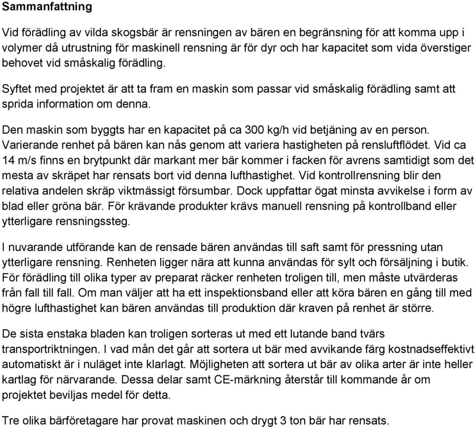 Den maskin som byggts har en kapacitet på ca 300 kg/h vid betjäning av en person. Varierande renhet på bären kan nås genom att variera hastigheten på rensluftflödet.