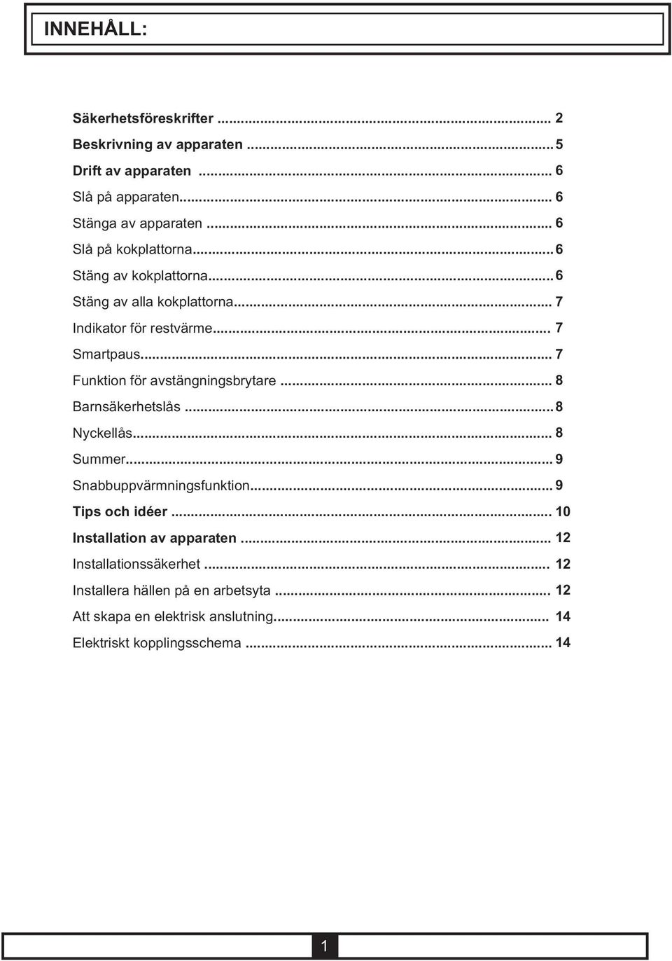 .. 7 Funktion för avstängningsbrytare... 8 Barnsäkerhetslås... 8 Nyckellås... 8 Summer... 9 Snabbuppvärmningsfunktion... 9 Tips och idéer.