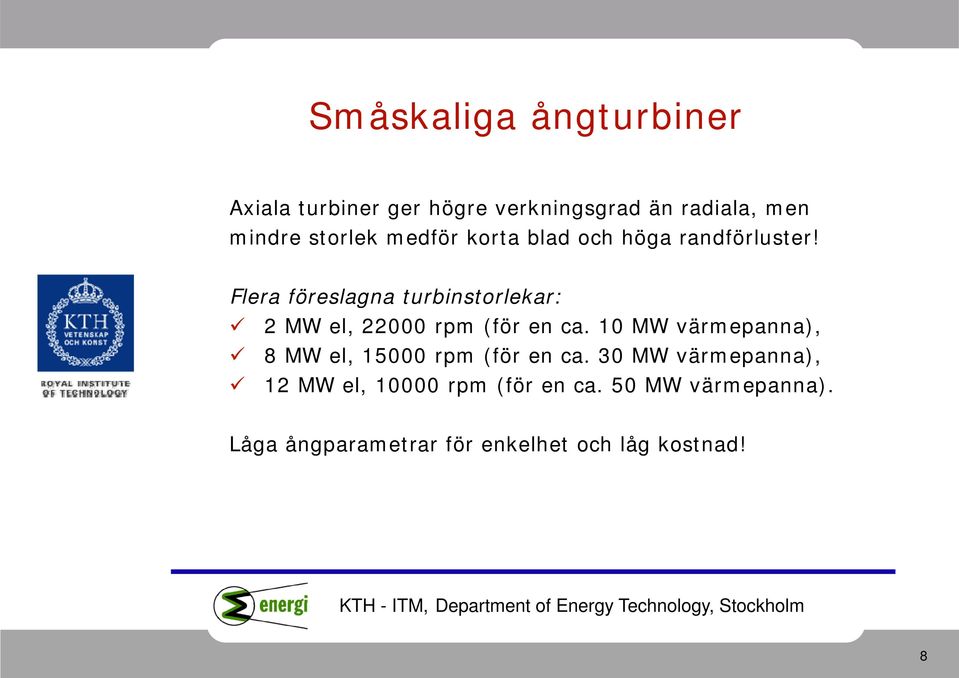 Flera föreslagna turbinstorlekar: 2 MW el, 22000 rpm (för en ca.