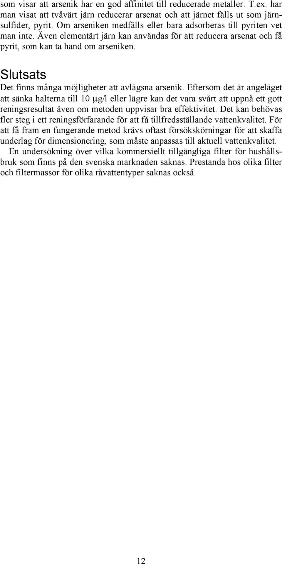 Slutsats Det finns många möjligheter att avlägsna arsenik.
